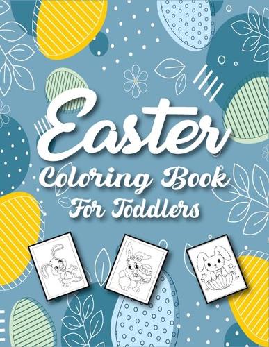 Easter Coloring Book for Toddlers: A Cute Collection of Easy and Fun Coloring Pages With Bunnies, Eggs, and More!(Easter gift for kids)