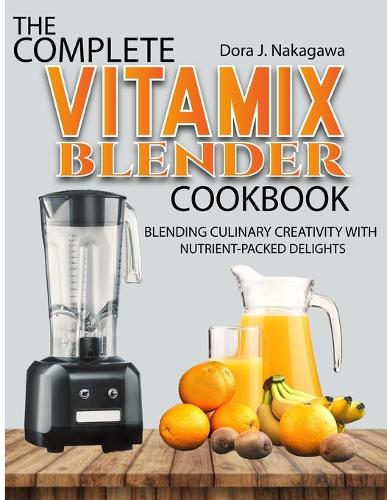 The Complete Vitamix Blender Cookbook