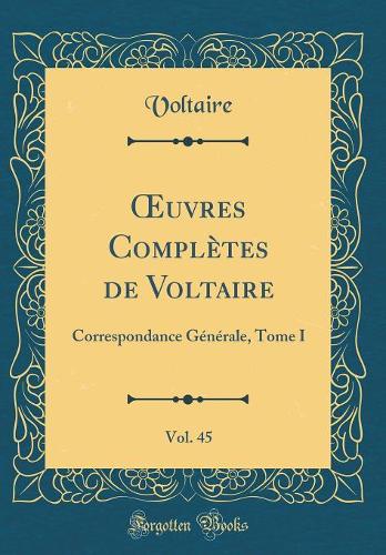 uvres Complètes de Voltaire, Vol. 45: Correspondance Générale, Tome I (Classic Reprint)