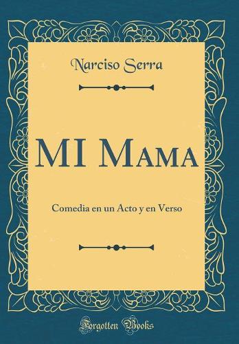 Mi Mama: Comedia En Un Acto Y En Verso (Classic Reprint)