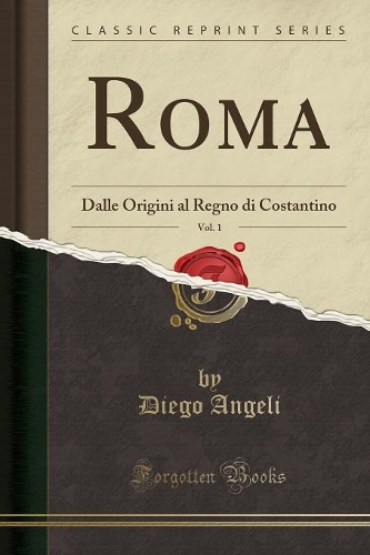 Roma, Vol. 1: Dalle Origini Al Regno Di Costantino (Classic Reprint)