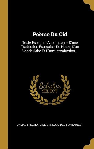 Poëme Du Cid: Texte Espagnol Accompagné D'une Traduction Française, De Notes, D'un Vocabulaire Et D'une Introduction...