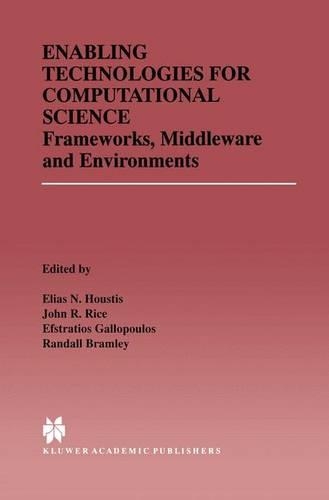 Enabling Technologies for Computational Science: Frameworks, Middleware and Environments(548 The Springer International Series in Engineering and Computer Science)