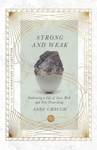 Strong and Weak – Embracing a Life of Love, Risk and True Flourishing: Embracing a Life of Love, Risk and True Flourishing(IVP Signature Collection)