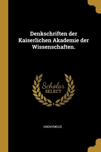 Denkschriften der Kaiserlichen Akademie der Wissenschaften.