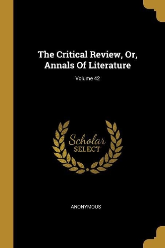 The Critical Review, Or, Annals Of Literature; Volume 42
