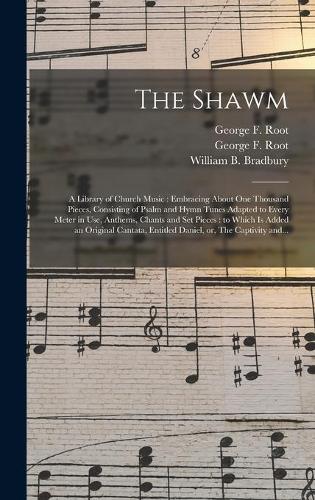 The Shawm: a Library of Church Music: Embracing About One Thousand Pieces, Consisting of Psalm and Hymn Tunes Adapted to Every Meter in Use, Anthems, Chants an