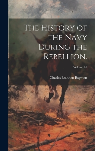 The History of the Navy During the Rebellion.; Volume 02