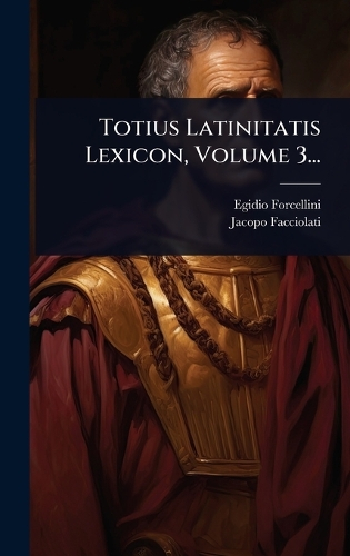 Totius Latinitatis Lexicon, Volume 3...