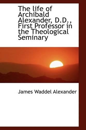 The Life of Archibald Alexander, D.D., First Professor in the Theological Seminary