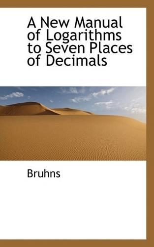 A New Manual of Logarithms to Seven Places of Decimals