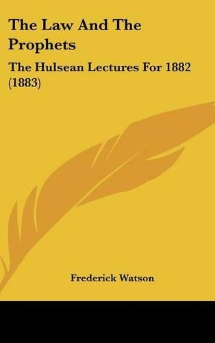 The Law and the Prophets: The Hulsean Lectures for 1882 (1883)