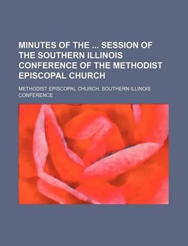 Minutes of the Session of the Southern Illinois Conference of the Methodist Episcopal Church