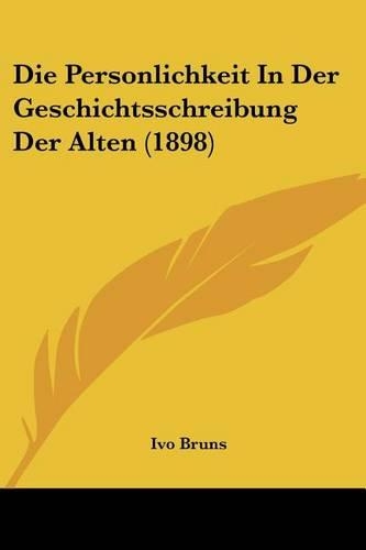 Die Personlichkeit In Der Geschichtsschreibung Der Alten (1898)