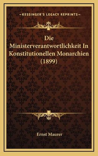 Die Ministerverantwortlichkeit In Konstitutionellen Monarchien (1899)