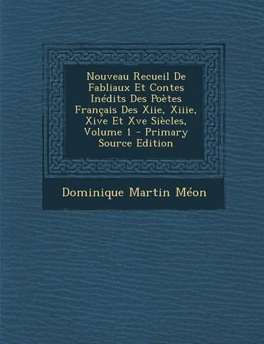 Nouveau Recueil de Fabliaux Et Contes Inedits Des Poetes Francais Des Xiie, Xiiie, Xive Et Xve Siecles, Volume 1