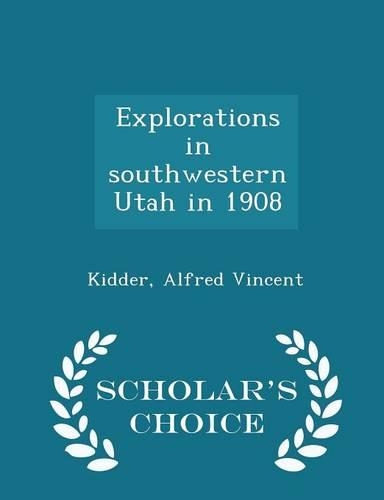 Explorations in Southwestern Utah in 1908 - Scholar's Choice Edition
