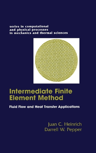 The Intermediate Finite Element Method: Fluid Flow And Heat Transfer Applications(Series in Computational Methods and Physical Processes in Mechanics and Thermal Sciences)