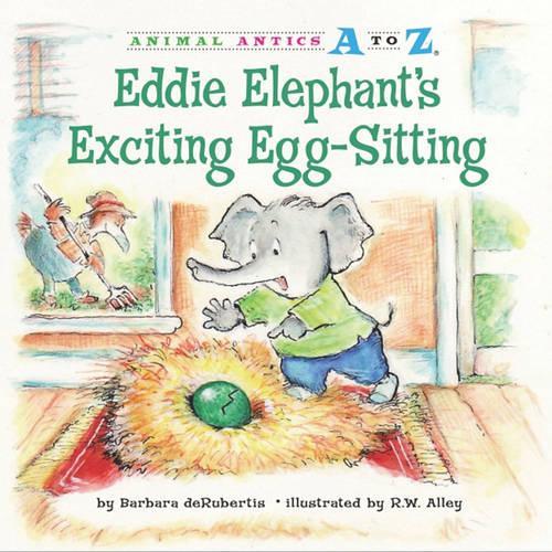 Eddie Elephants Exciting Egg Sitting: (Animal Antics A to Z)
