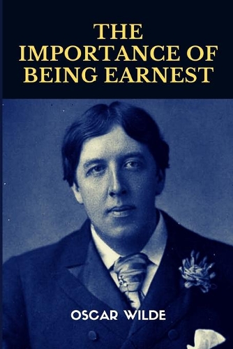 The Importance of Being Earnest, A Trivial Comedy for Serious People by Oscar Wilde