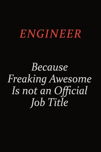 Engineer Because Freaking Awesome Is Not An Official Job Title