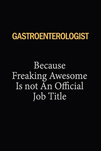 Gastroenterologist Because Freaking Awesome Is Not An Official Job Title: 6x9 Unlined 120 pages writing notebooks for Women and girls