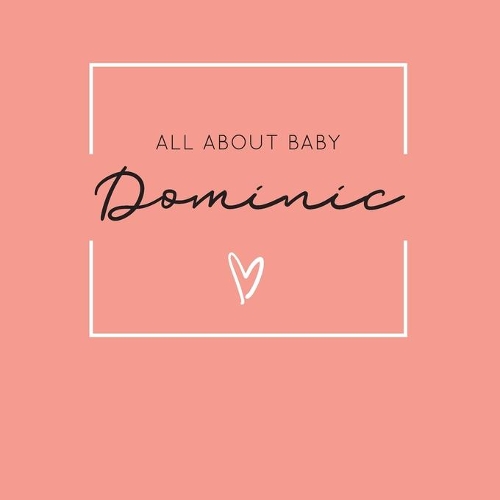 All About Baby Dominic: The Perfect Personalized Keepsake Journal for Baby's First Year - Great Baby Shower Gift [Soft Coral]