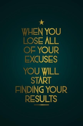When You Lose All of Your Excuses You Will Start Finding Your Results