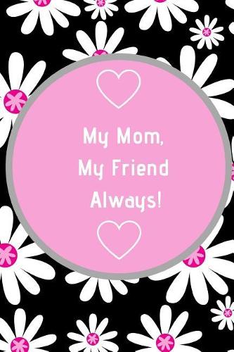 My Mom, My Friend Always!: Journal Containing Inspirational Quotes