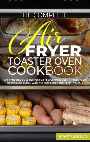 The Complete Air Fryer Toaster Oven Cookbook