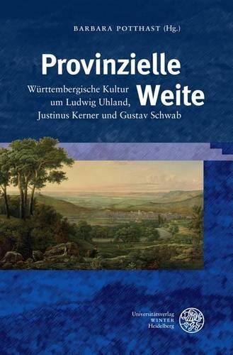 Provinzielle Weite: Wurttembergische Kultur Um Ludwig Uhland, Justinus Kerner Und Gustav Schwab(71 Beihefte Zum Euphorion)