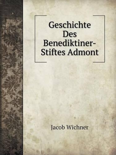 Geschichte Des Benediktiner-Stiftes Admont: (German)