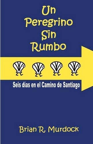 Un Peregrino Sin Rumbo: Seis Dias En El Camino de Santiago(Spanish)