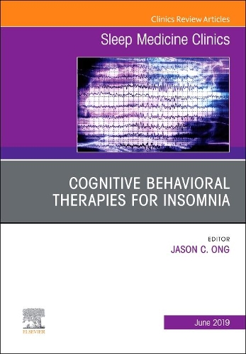 Cognitive-Behavioral Therapies for Insomnia, an Issue of Sleep Medicine Clinics: (14 Clinics: Internal Medicine)