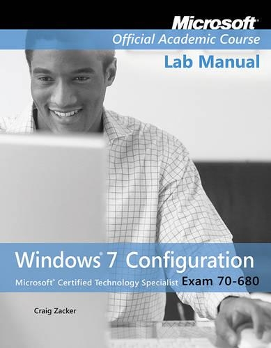 Exam 70-680 Windows 7 Configuration Lab Manual: (Microsoft Official Academic Course Series)