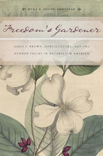 Freedom’s Gardener: James F. Brown, Horticulture, and the Hudson Valley in Antebellum America(English)