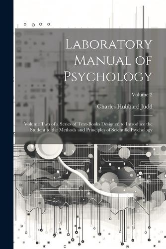 Laboratory Manual of Psychology: Volume Two of a Series of Text-Books Designed to Introduce the Student to the Methods and Principles of Scientific Psychology; Volume 2