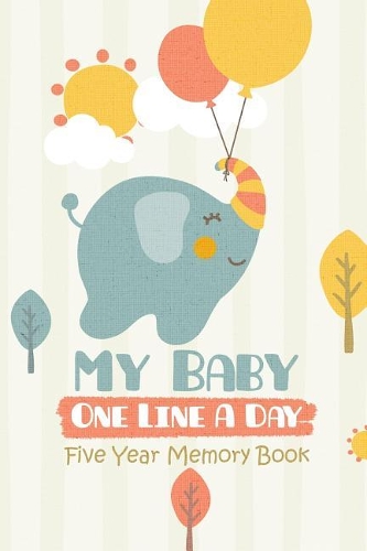 My Baby One Line A Day Five Year Memory Book: Record Precious Memories Keepsake Gift For Mom To Be 6x9 Diary Dated and Lined Book