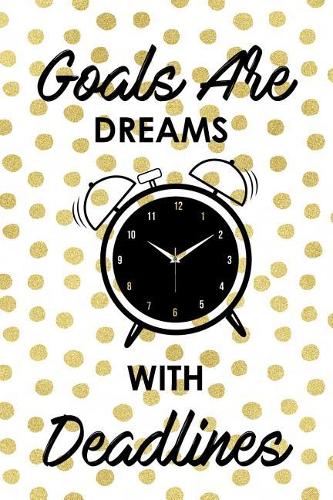 Goals Are Dreams with Deadlines: Productivity Journal an Undated Goal Year Planner Take Action Set Goals Monthly Checklist Dots