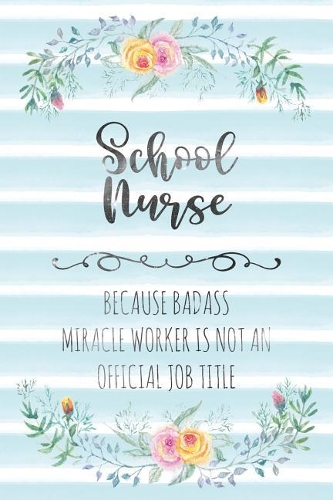 School Nurse: Because Badass Miracle Worker Is Not An Official Job Title(107 Blank Notebook - Funny Lined Journals for Nurses)