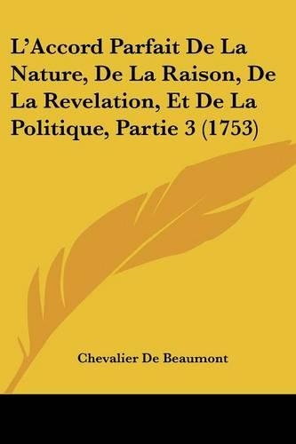 L'Accord Parfait De La Nature, De La Raison, De La Revelation, Et De La Politique, Partie 3 (1753): (English)