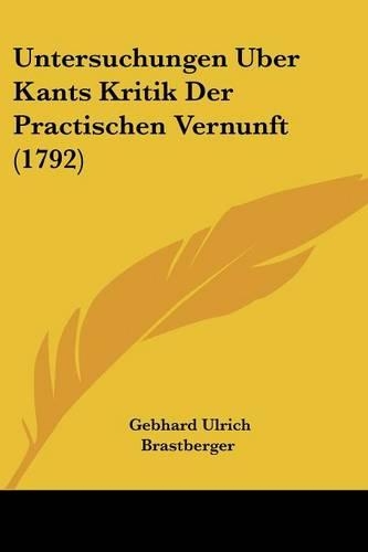 Untersuchungen Uber Kants Kritik Der Practischen Vernunft (1792): (English)