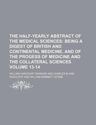 The Half-Yearly Abstract of the Medical Sciences Volume 13-14
