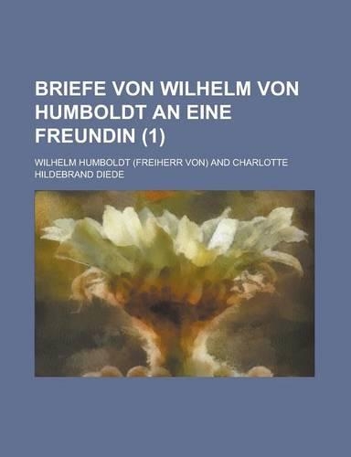 Briefe Von Wilhelm Von Humboldt an Eine Freundin (1)