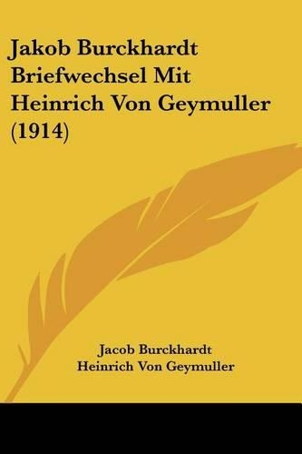 Jakob Burckhardt Briefwechsel Mit Heinrich Von Geymuller (1914)