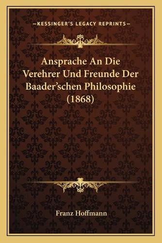 Ansprache An Die Verehrer Und Freunde Der Baader'schen Philosophie (1868)