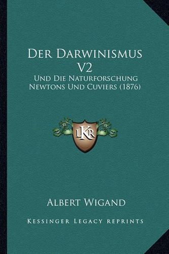 Der Darwinismus V2: Und Die Naturforschung Newtons Und Cuviers (1876)(German)