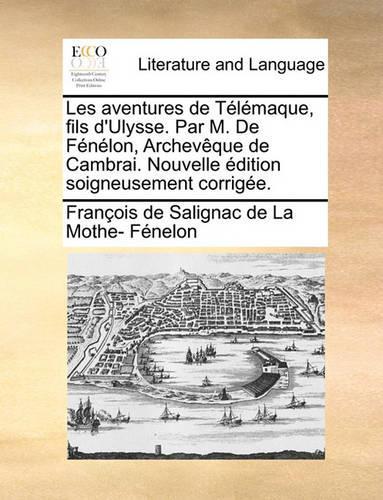 Les Aventures de Telemaque, Fils D'Ulysse. Par M. de Fenelon, Archeveque de Cambrai. Nouvelle Edition Soigneusement Corrigee.