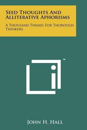 Seed Thoughts and Alliterative Aphorisms: A Thousand Themes for Thorough Thinkers(English)