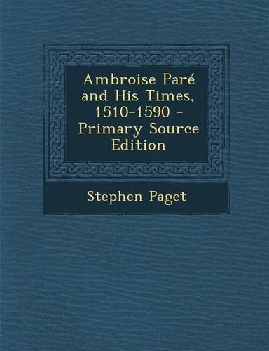 Ambroise Pare and His Times, 1510-1590 - Primary Source Edition